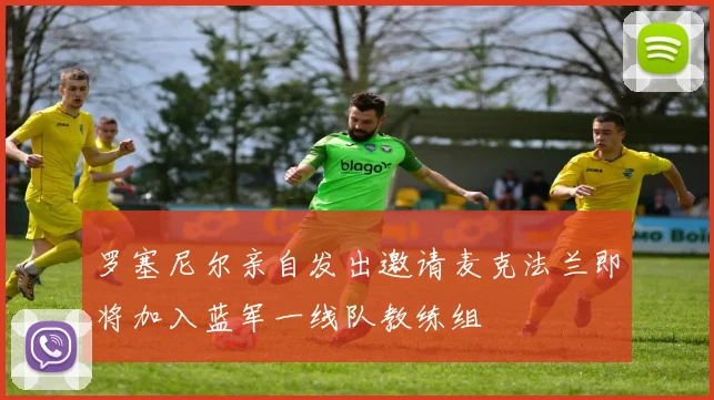 罗塞尼尔亲自发出邀请麦克法兰即将加入蓝军一线队教练组