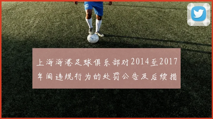 上海海港足球俱乐部对2014至2017年间违规行为的处罚公告及后续措施说明